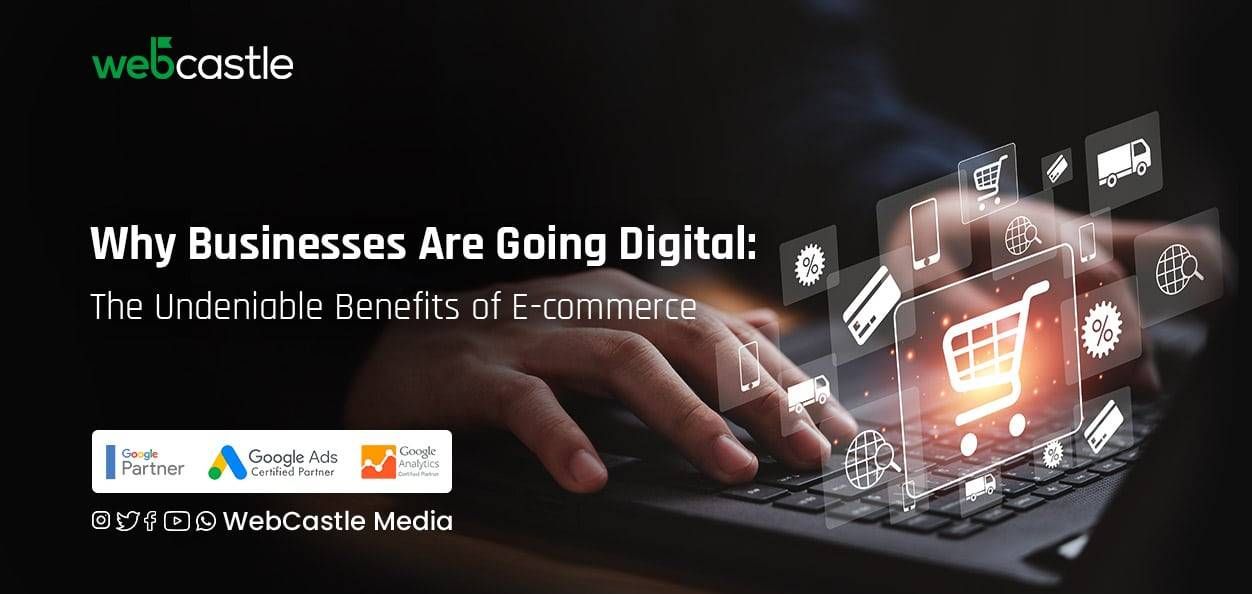 Why Businesses Are Going Digital: The Undeniable Benefits of E-commerce